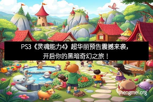 PS3《灵魂能力4》超华丽预告震撼来袭，开启你的黑暗奇幻之旅！